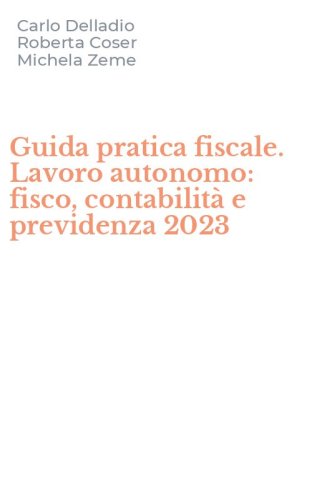 Guida pratica fiscale. Lavoro autonomo: fisco, contabilit&agrave; e previdenza 2023