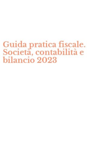 Guida pratica fiscale. Societ&agrave;, contabilit&agrave; e bilancio 2023