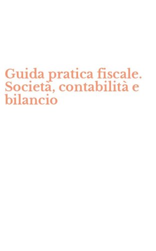 Guida pratica fiscale. Societ&agrave;, contabilit&agrave; e bilancio