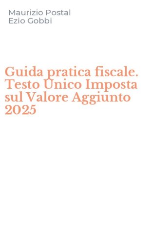 Guida pratica fiscale. Testo Unico Imposta sul Valore Aggiunto 2025
