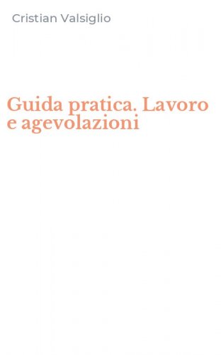Guida pratica. Lavoro e agevolazioni