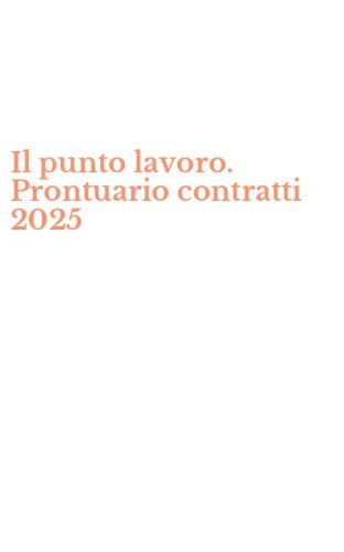 Il punto lavoro. Prontuario contratti 2025