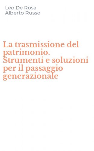 La trasmissione del patrimonio. Strumenti e soluzioni per il passaggio generazionale