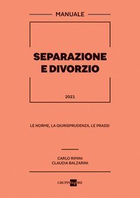Separazione e divorzio 2021. Manuale. Le norme, la giurisprudenza, le prassi
