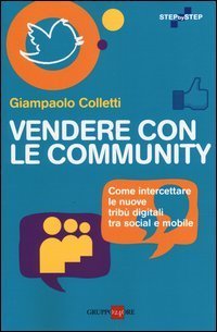 Vendere con le community. Come intercettare le nuove trib&ugrave; digitali tra social e mobile