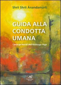 Guida alla condotta umana. I principi morali dell'Astaunga yoga