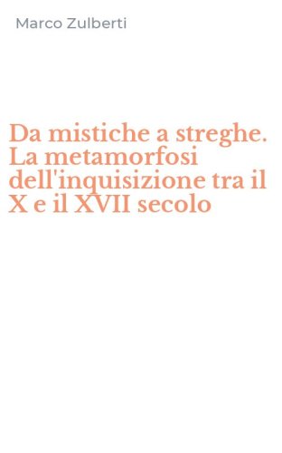 Da mistiche a streghe. La metamorfosi dell'inquisizione tra il X e il XVII secolo