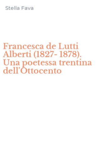 Francesca de Lutti Alberti (1827-1878). Una poetessa trentina dell'Ottocento