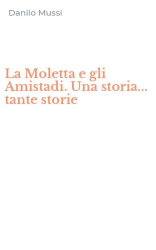 La Moletta e gli Amistadi. Una storia... tante storie