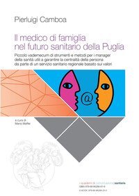 Il medico di famiglia nel futuro sanitario della Puglia. Piccolo vademecum di strumenti e metodi per i manager della sanit&agrave; utili a garantire la centralit&agrave; della persona da parte di un servizio sanitario regionale basato sui valori