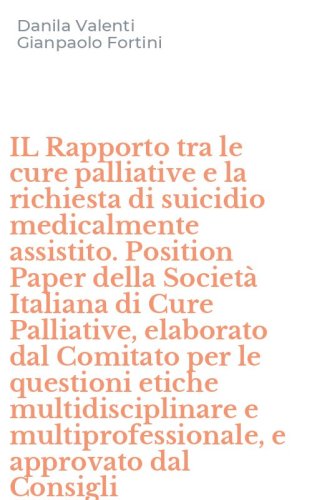 IL Rapporto tra le cure palliative e la richiesta di suicidio medicalmente assistito. Position Paper della Societ&agrave; Italiana di Cure Palliative, elaborato dal Comitato per le questioni etiche multidisciplinare e multiprofessionale, e approvato dal Consigli