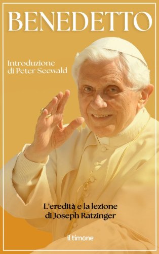 Benedetto. L'eredit&agrave; e la lezione di Joseph Ratzinger