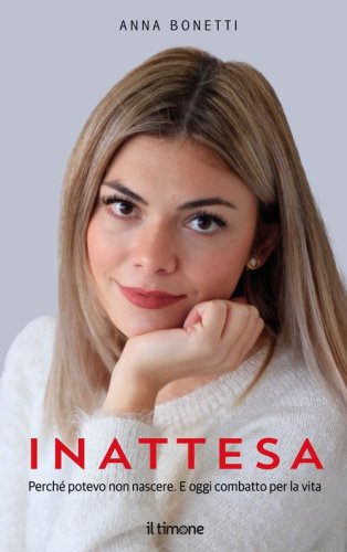 Inattesa. Perch&eacute; potevo non nascere. E oggi combatto per la vita