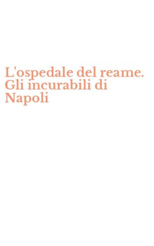 L'ospedale del reame. Gli incurabili di Napoli