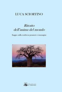 Ritratto dell'anima del mondo. Saggio sulla realt&agrave; in pensieri e immagini