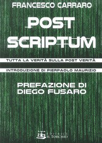 Post scriptum. Tutta la verit&agrave; sulla post verit&agrave;