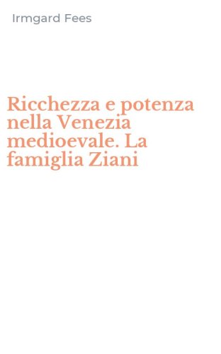 Ricchezza e potenza nella Venezia medioevale. La famiglia Ziani
