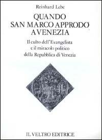 Quando san Marco approd&ograve; a Venezia. Il culto dell'Evangelista ed il miracolo politico della Repubblica di Venezia
