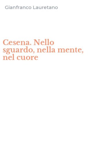 Cesena. Nello sguardo, nella mente, nel cuore