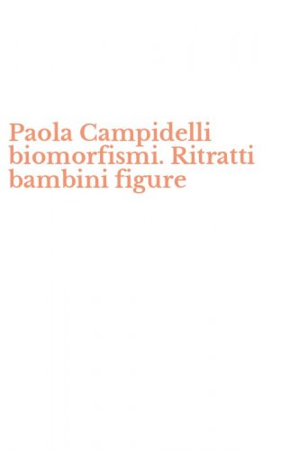 Paola Campidelli biomorfismi. Ritratti bambini figure