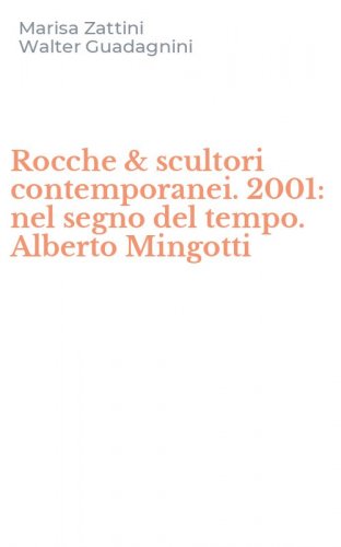 Rocche & scultori contemporanei. 2001: nel segno del tempo. Alberto Mingotti