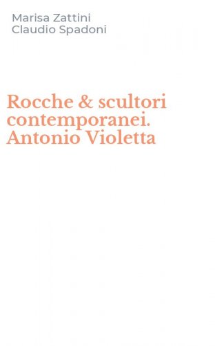 Rocche & scultori contemporanei. Antonio Violetta