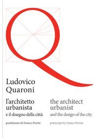 Ludovico Quaroni, l'architetto urbanista e il disegno della citt&agrave;. Ediz. italiana e inglese