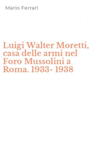 Luigi Walter Moretti, casa delle armi nel Foro Mussolini a Roma. 1933-1938