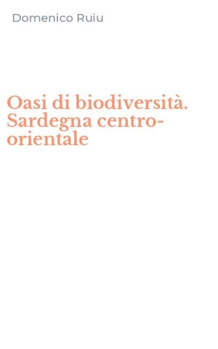 Oasi di biodiversit&agrave;. Sardegna centro-orientale