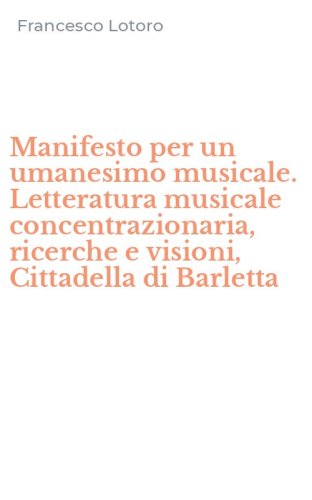 Manifesto per un umanesimo musicale. Letteratura musicale concentrazionaria, ricerche e visioni, Cittadella di Barletta