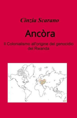 Anc&ograve;ra. Come si e arrivati al genocidio del Rwanda