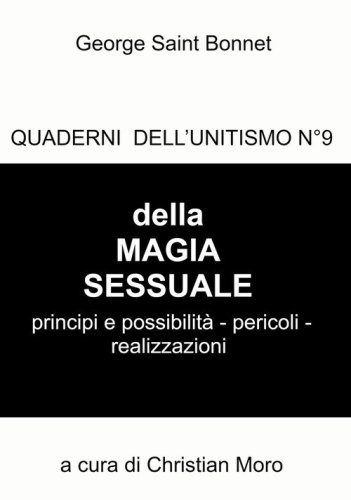 Della magia sessuale. Principi e possibilit&agrave;, pericoli. Quaderni dell'unitismo