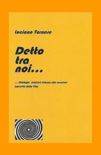 Detto tra noi... Dialoghi semiseri intorno alle massime amenit&agrave; della vita