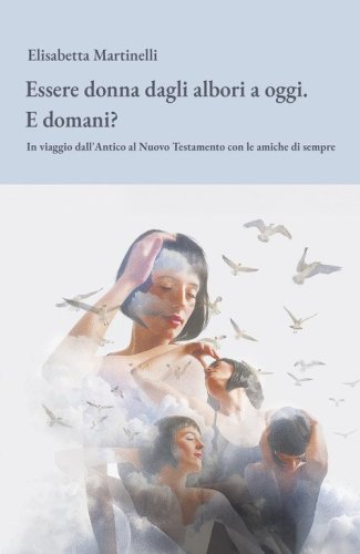 Essere donna dagli albori a oggi. E domani? In viaggio dall'Antico al Nuovo Testamento con le amiche di sempre