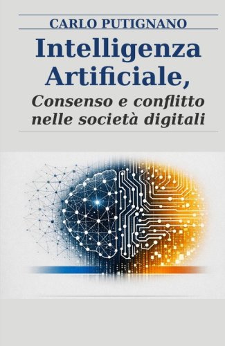 Intelligenza artificiale. Consenso e conflitto nelle societa digitali