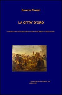 La citt&agrave; d'oro. Rivisitazione romanzata delle rivolte nella Napoli di Masaniello