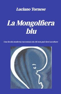 La mongolfiera blu. Una favola moderna raccontata da chi non pu&ograve; farsi ascoltare