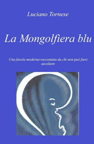 La mongolfiera blu. Una favola moderna raccontata da chi non pu&ograve; farsi ascoltare