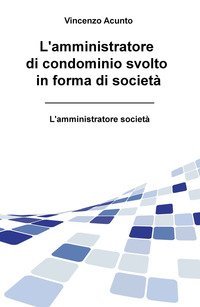 L'amministratore di condominio svolto in forma di societ&agrave;. L'amministratore societ&agrave;