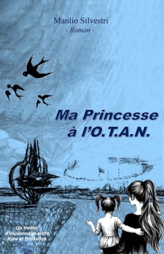 Ma princesse a l'O.T.A.N.. Un thriller d'espionnage entre Kiev et Bruxelles