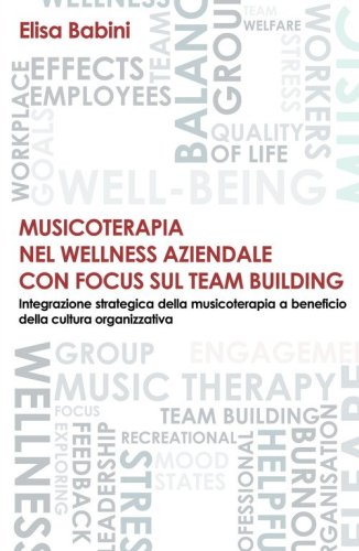 Musicoterapia nel wellness aziendale con focus sul team building. Integrazione strategica della musicoterapia a beneficio della cultura organizzativa
