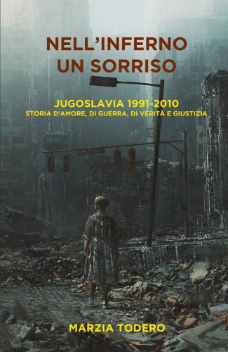 Nell'inferno un sorriso. Jugoslavia 1991-2010. Storia d'amore, di guerra, di verit&agrave; e giustizia