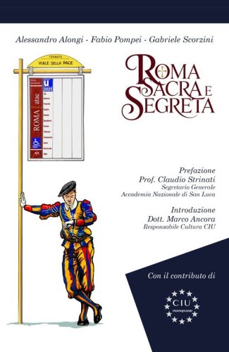 Roma sacra e segreta. Il cuore invisibile della citt&agrave; eterna