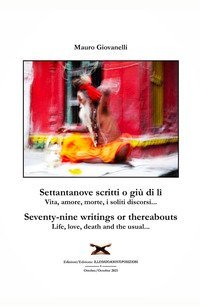 Settantanove scritti o giu di l&igrave;. Vita, amore, morte, i soliti discorsi...-Seventy-nine writings or thereabouts. Life, love, death and the usual...
