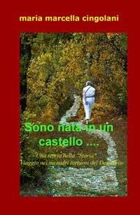 Sono nata in un castello... Una storia nella &laquo;Storia&raquo;. Viaggio nei meandri tortuosi del sesiderio