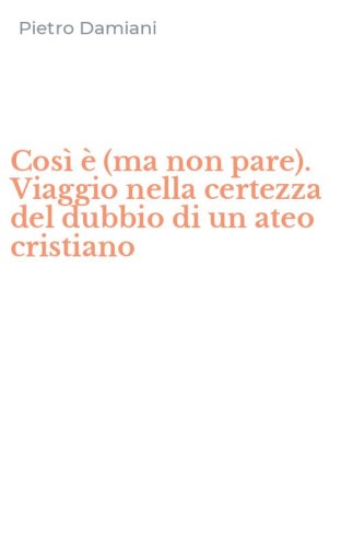 Cos&igrave; &egrave; (ma non pare). Viaggio nella certezza del dubbio di un ateo cristiano