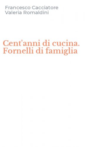 Cent'anni di cucina. Fornelli di famiglia