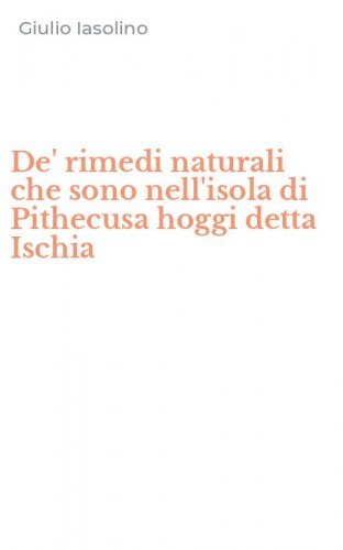 De' rimedi naturali che sono nell'isola di Pithecusa hoggi detta Ischia