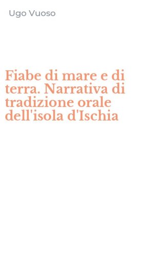 Fiabe di mare e di terra. Narrativa di tradizione orale dell'isola d'Ischia