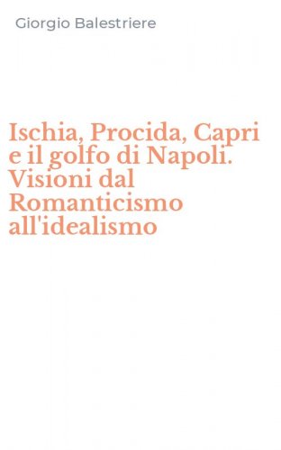 Ischia, Procida, Capri e il golfo di Napoli. Visioni dal Romanticismo all'idealismo